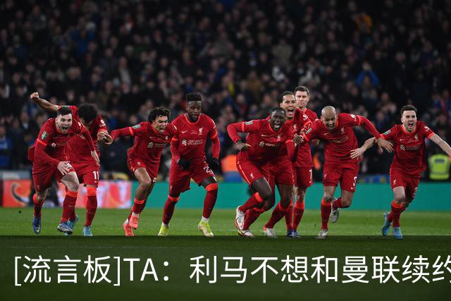 [流言板]TA：利马不想和曼联续约，但开炮不是为了逼俱乐部放人